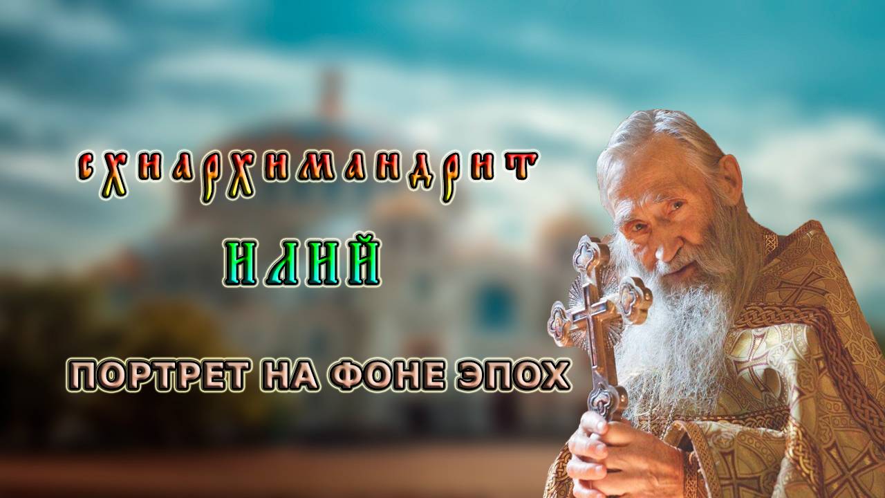 СХИАРХИМАНДРИТ ИЛИЙ _ ПОРТРЕТ НА ФОНЕ ЭПОХ