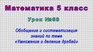 Математика 5 класс (Урок№68 - Обобщение и систематизация знаний по теме«Умножение и деление дробей»)