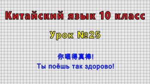 Китайский язык 10 класс (Урок№25 - 你唱得真棒! Ты поёшь так здорово!)