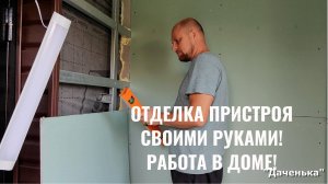 Даченька #56 отделка пристроя и другая работа в доме!!!