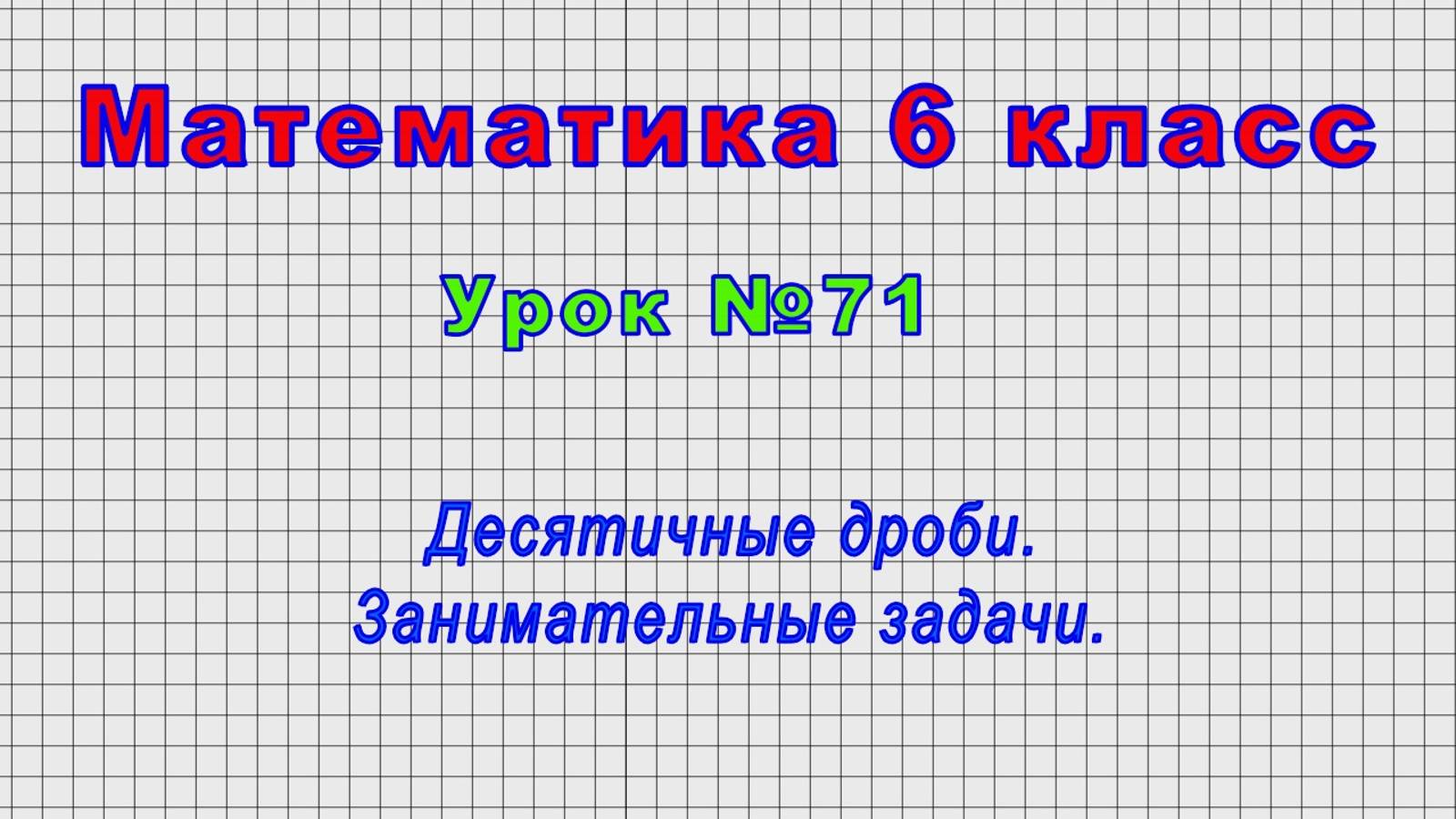 Математика 6 класс (Урок№71 - Десятичные дроби. Занимательные задачи.)