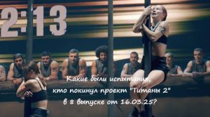 Какие были испытания, кто покинул шоу "Титаны 2" на ТНТ в 8 выпуске от 16.03.25?