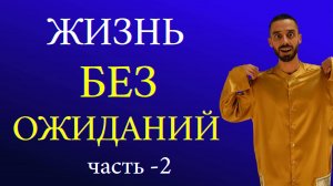 Живи без ожиданий. Ч-2