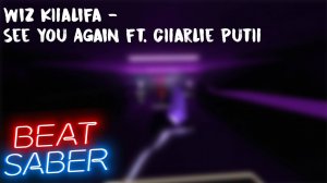 Wiz Khalifa - See You Again ft. Charlie Puth  | Beat Saber | Mixed Relity