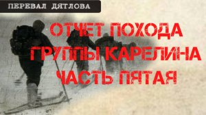 Перевал Дятлова. Отчет похода группы Карелина. Часть пятая