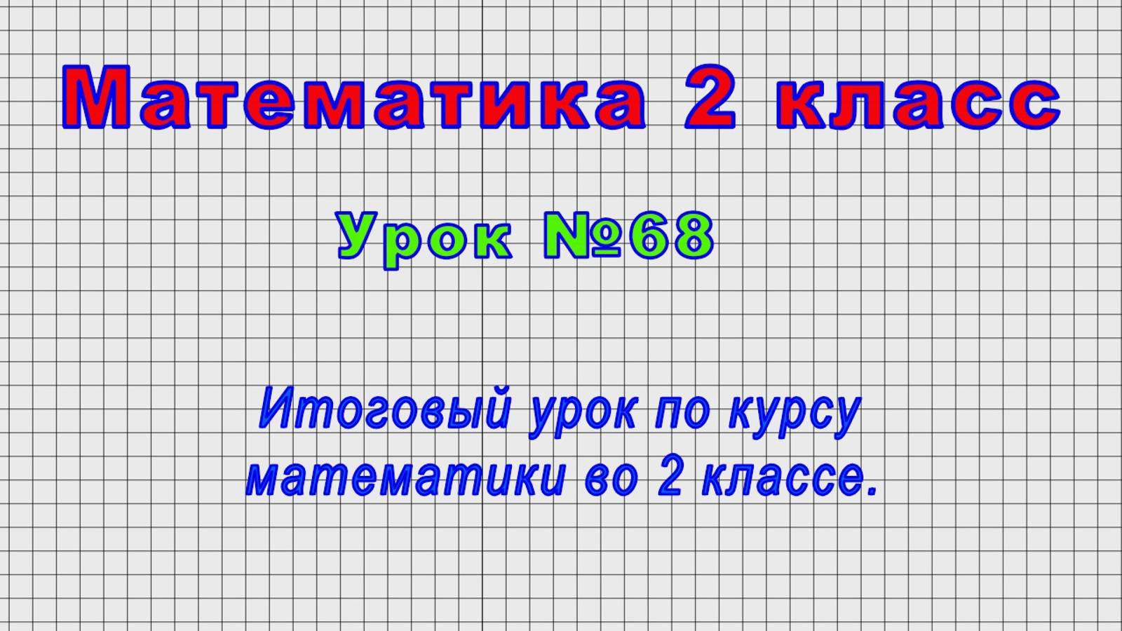 Математика 2 класс (Урок№68 - Итоговый урок по курсу математики во 2 классе.) смотреть онлайн