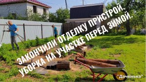 Даченька #57 Закончили пристрой! Уборка на участке перед зимой!!!