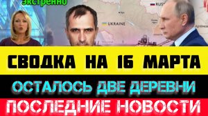 СВОДКА БОЕВЫХ ДЕЙСТВИЙ - ВОЙНА НА УКРАИНЕ НА 
16 МАРТА, НОВОСТИ СВО