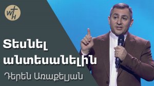 Տեսնել անտեսանելին / Tesnel antesanelin / Դերեն Առաքելյան / 15.03.2025