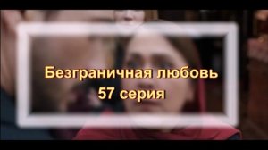 Обзор сериала "Безграничная любовь" 57 серия