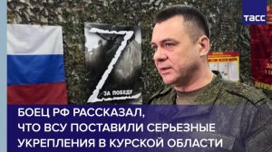 Боец РФ рассказал, что ВСУ поставили серьезные укрепления в Курской области