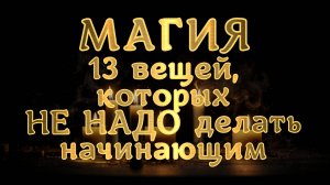 МАГИЯ ДЛЯ НАЧИНАЮЩИХ - ЧЕГО НЕ НАДО ДЕЛАТЬ