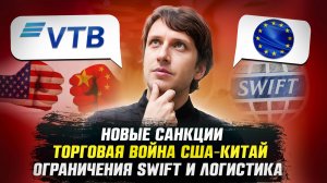Дайджест ВЭД: новые санкции против России, торговая война США–Китай, ограничения SWIFT и логистика