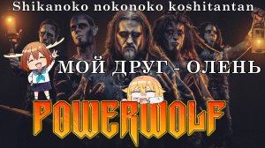 (ИИ) Powerwolf - Мой друг олень (Shikanoko nokonoko koshitantan)