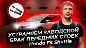 Ремонт передних стоек Хонда Фит Шаттл. Устраняем заводской брак. Honda Fit Shuttle.