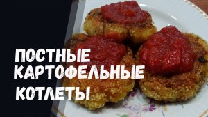 ПОСТНЫЕ КАРТОФЕЛЬНЫЕ КОТЛЕТЫ