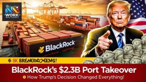 BlackRock Acquires Over 40 Ports for $22.8 Billion! The Impact of Trump’s Decision  Work News