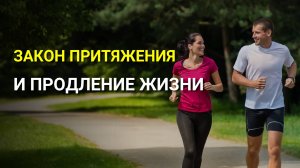 Закон Притяжения и Продление Жизни!