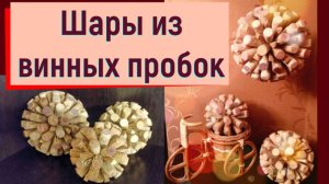 Как сделать шар для декора из винных пробок самостоятельно (мастер-класс)
