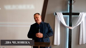 Пастор Андрей Максименко «ДВА ЧЕЛОВЕКА»