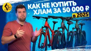 Горный ВЕЛОСИПЕД за 50000р в 2025. Как НЕ купить ХЛАМ?