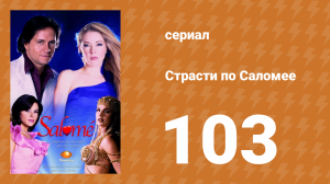 Страсти по Саломее 103 серия (сериал, 2001)