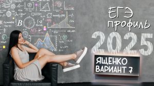 ЕГЭ профильного уровня по математике. Ященко - 2025. Вариант 7. Первая часть
