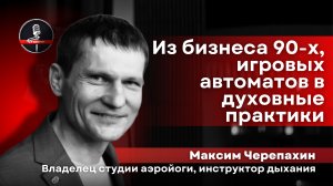 Максим Черепахин - как из коммерсанта 90х с игровыми автоматами уйти в духовные практики