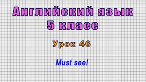 Английский язык 5 класс (Урок№46 - Must see!)