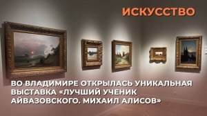 Во Владимире открылась уникальная выставка «Лучший ученик Айвазовского. Михаил Алисов»