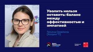 Уволить нельзя оставить: баланс между эффективностью и эмпатией Татьяна Сеземина (Холдинг Т1)