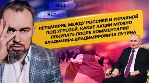 Перемирие между Россией и Украиной под угрозой, какие акции можно покупать после комментария РФ