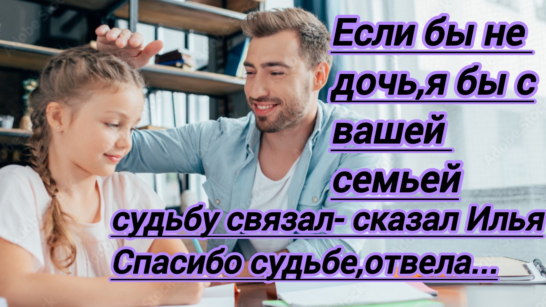 Истории из жизни."Если б не дочь,я  с вашей семьей жизнь связал- сказал Илья. Спасибо судьбе,отвела!