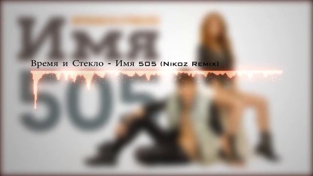 Время и Стекло - Имя 505 (NikoZ Remix) смотреть онлайн