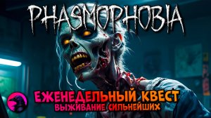 Еженедельный КВЕСТ Выживание сильнейших PHASMOPHOBIA