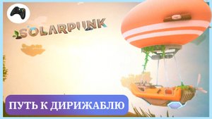 НА ПУТИ К ДИРИЖАБЛЮ [Solarpunk #3]