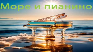Море и Пианино. Релакс Музыка на Пианино