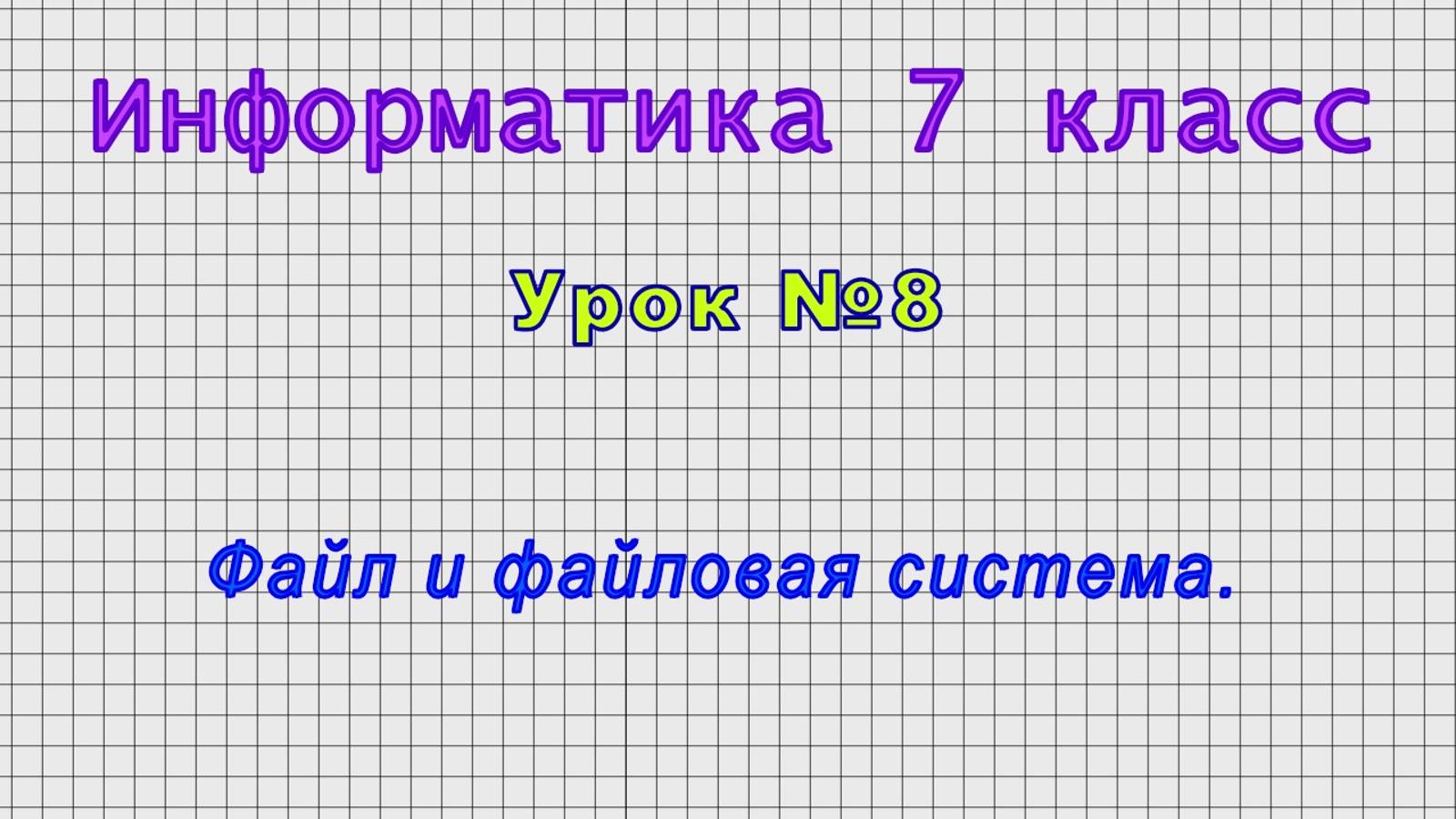 Информатика 7 класс (Урок№8 - Файл и файловая система.)
