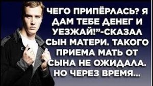 -Чего приперлась? Я дам тебе денег и уезжай! - сказал сын матери. Такого приема мать от сына не...