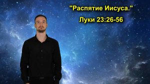 Лука 23:26-56 Распятие Иисуса