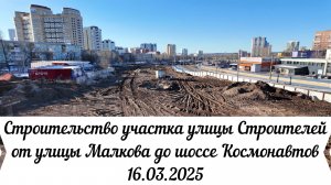 Строительство участка улицы Строителей от улицы Малкова до шоссе Космонавтов 16.03.2025