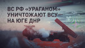 Российские «Ураганы» уничтожают позиции ВСУ на юге ДНР