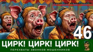 Цирк! Цирк! Цирк! №46. Автор Рушан / Разговоры с телефонными мошенниками