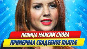 Новости Шоу-Бизнеса ★ Певица Максим снова примерила свадебное платье