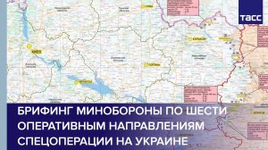 Брифинг Минобороны по шести оперативным направлениям спецоперации на Украине