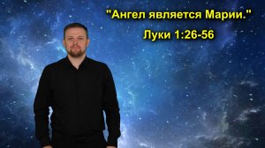Луки 1:26-56 Ангел является Марии