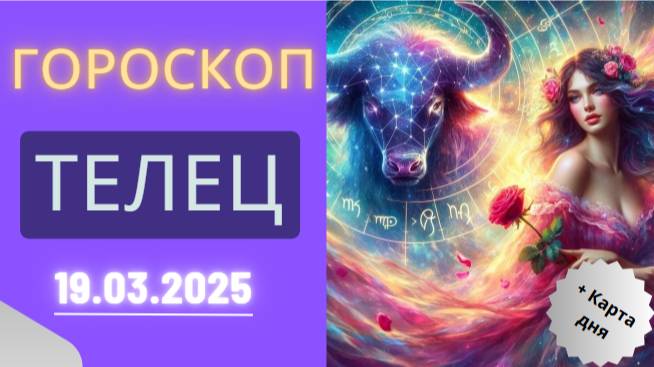 Гороскоп на сегодня, 19 марта 2025 ♉: Телец, день решений и возможностей!