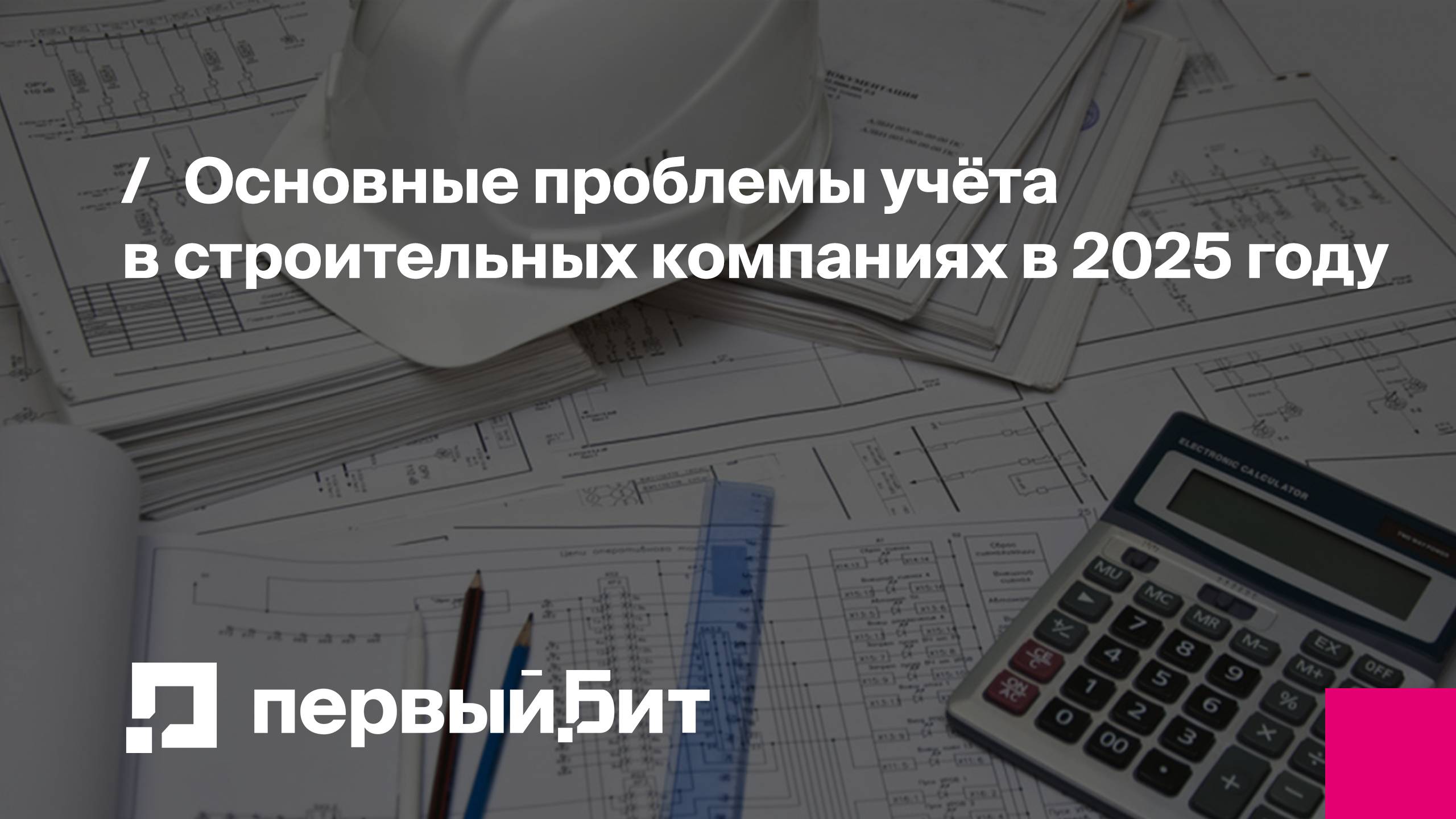Основные проблемы учёта в строительных компаниях в 2025 году | Первый Бит