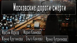 Московские дороги смерти #МаксимЖарков #ЖаннаКругликова #ОльгаКайлова #МарияКлимова#ИринаКуприянова
