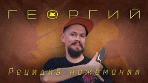 "Рецидив ножемании" - Георгий - Подкаст №076